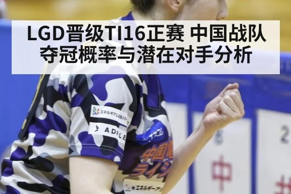 LGD晋级TI16正赛 中国战队夺冠概率与潜在对手分析