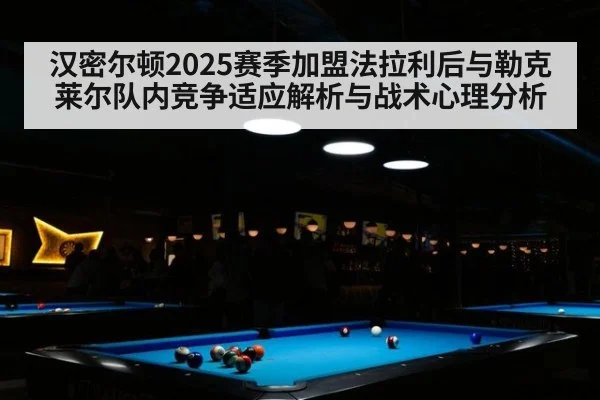 汉密尔顿2025赛季加盟法拉利后与勒克莱尔队内竞争适应解析与战术心理分析
